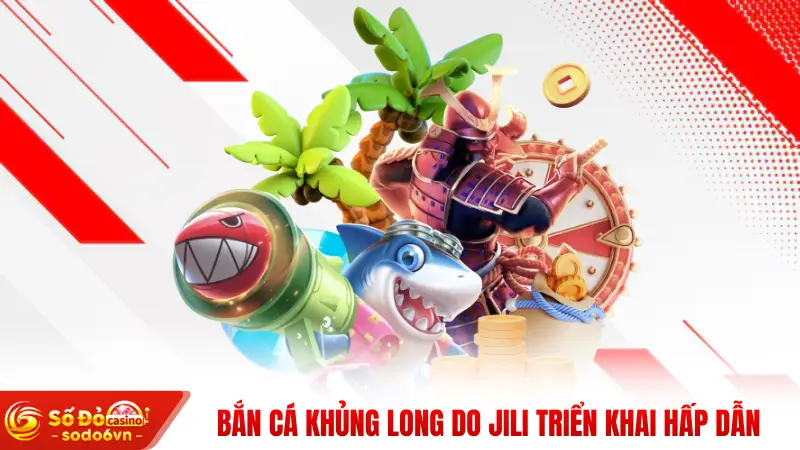 Bắn Cá Khủng Long do JILI triển khai hấp dẫn