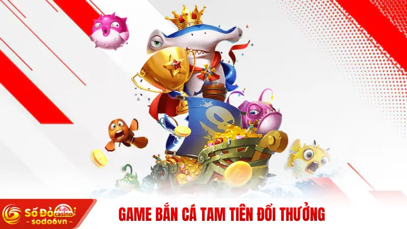 Game bắn cá tam tiên đổi thưởng