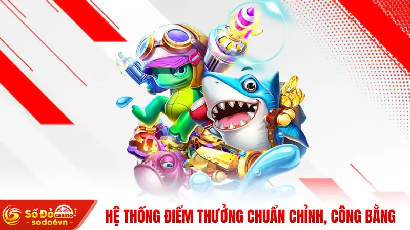 Hệ thống điểm thưởng chuẩn chỉnh, công bằng